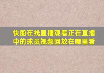 快船在线直播观看正在直播中的球员视频回放在哪里看