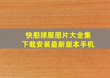 快船球服图片大全集下载安装最新版本手机