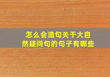 怎么会造句关于大自然疑问句的句子有哪些