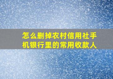 怎么删掉农村信用社手机银行里的常用收款人