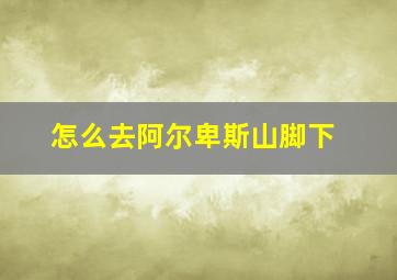 怎么去阿尔卑斯山脚下