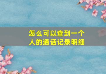 怎么可以查到一个人的通话记录明细