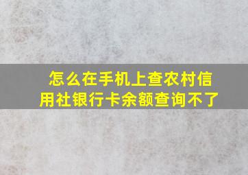 怎么在手机上查农村信用社银行卡余额查询不了