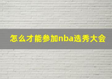 怎么才能参加nba选秀大会