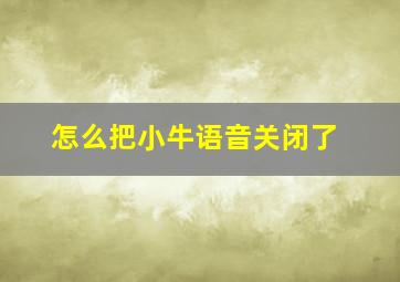 怎么把小牛语音关闭了