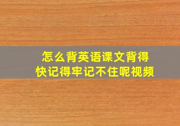 怎么背英语课文背得快记得牢记不住呢视频