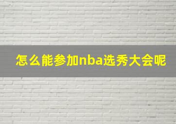 怎么能参加nba选秀大会呢