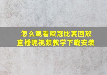 怎么观看欧冠比赛回放直播呢视频教学下载安装