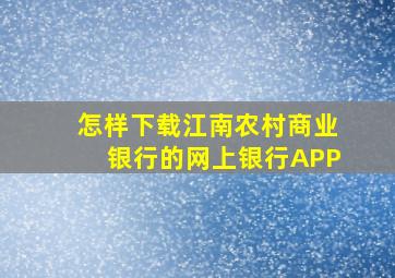 怎样下载江南农村商业银行的网上银行APP