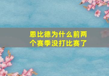 恩比德为什么前两个赛季没打比赛了