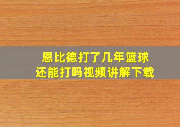 恩比德打了几年篮球还能打吗视频讲解下载