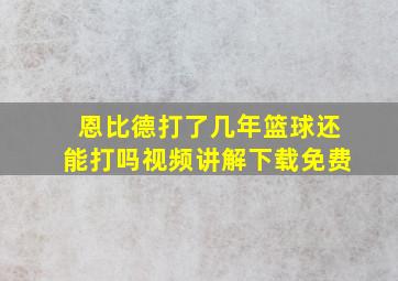 恩比德打了几年篮球还能打吗视频讲解下载免费