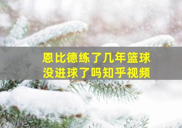 恩比德练了几年篮球没进球了吗知乎视频