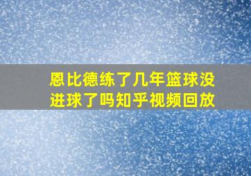 恩比德练了几年篮球没进球了吗知乎视频回放