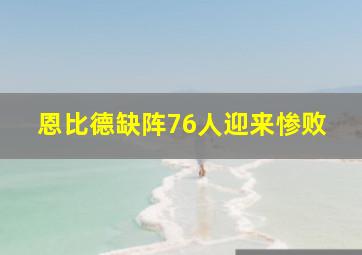 恩比德缺阵76人迎来惨败