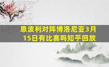 恩波利对阵博洛尼亚3月15日有比赛吗知乎回放