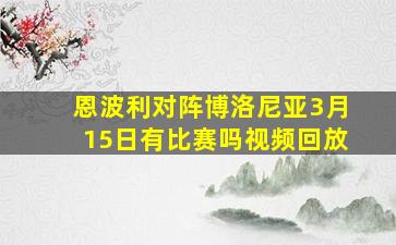 恩波利对阵博洛尼亚3月15日有比赛吗视频回放