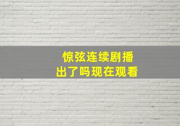 惊弦连续剧播出了吗现在观看