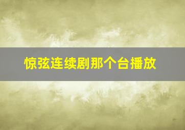 惊弦连续剧那个台播放