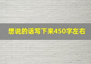 想说的话写下来450字左右