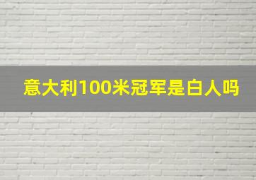 意大利100米冠军是白人吗