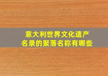 意大利世界文化遗产名录的聚落名称有哪些