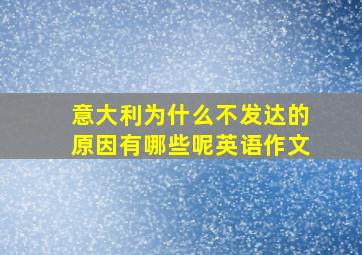 意大利为什么不发达的原因有哪些呢英语作文