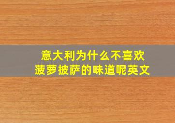 意大利为什么不喜欢菠萝披萨的味道呢英文