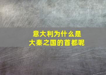 意大利为什么是大秦之国的首都呢