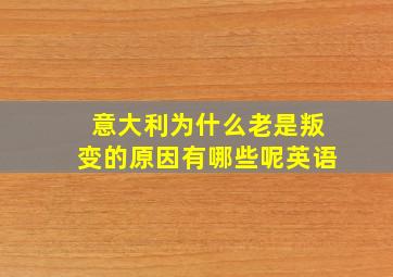 意大利为什么老是叛变的原因有哪些呢英语