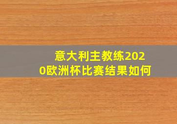 意大利主教练2020欧洲杯比赛结果如何