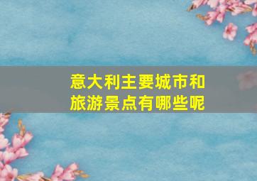 意大利主要城市和旅游景点有哪些呢