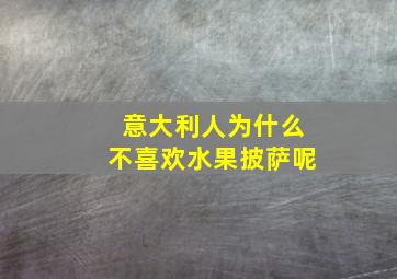 意大利人为什么不喜欢水果披萨呢