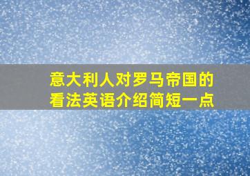 意大利人对罗马帝国的看法英语介绍简短一点