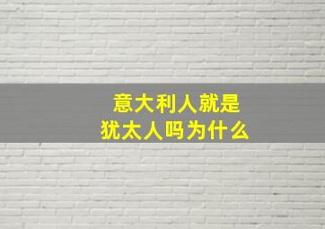 意大利人就是犹太人吗为什么