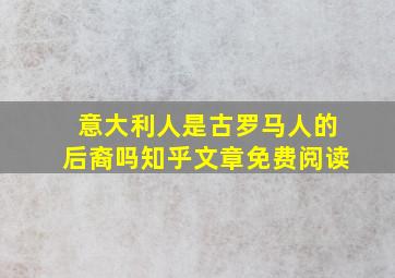 意大利人是古罗马人的后裔吗知乎文章免费阅读