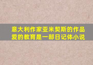 意大利作家亚米契斯的作品爱的教育是一部日记体小说