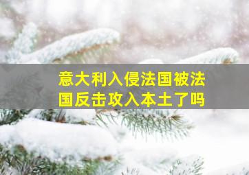 意大利入侵法国被法国反击攻入本土了吗