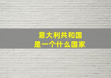 意大利共和国是一个什么国家