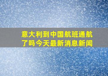 意大利到中国航班通航了吗今天最新消息新闻