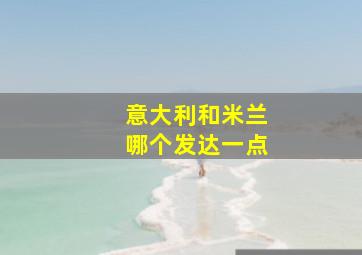 意大利和米兰哪个发达一点