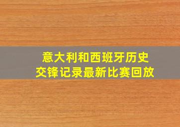 意大利和西班牙历史交锋记录最新比赛回放