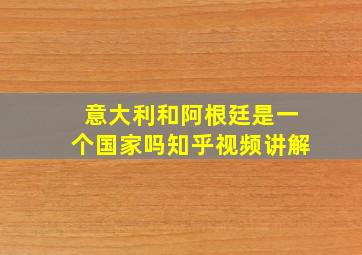 意大利和阿根廷是一个国家吗知乎视频讲解