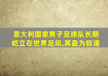 意大利国家男子足球队长期屹立在世界足坛,其最为称道