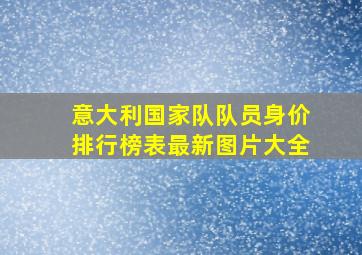 意大利国家队队员身价排行榜表最新图片大全