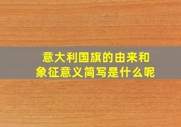 意大利国旗的由来和象征意义简写是什么呢