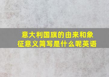 意大利国旗的由来和象征意义简写是什么呢英语