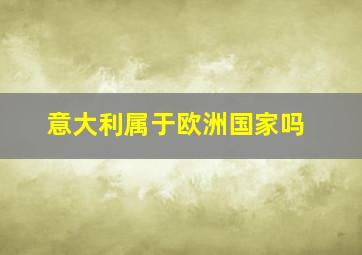 意大利属于欧洲国家吗