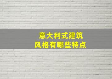 意大利式建筑风格有哪些特点