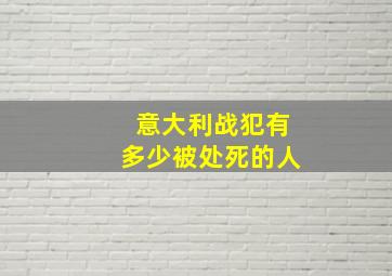 意大利战犯有多少被处死的人